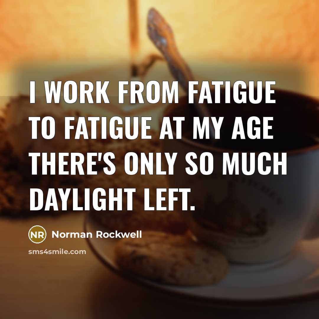 “I work from fatigue to fatigue at my age there's…” quote by Norman Rockwell