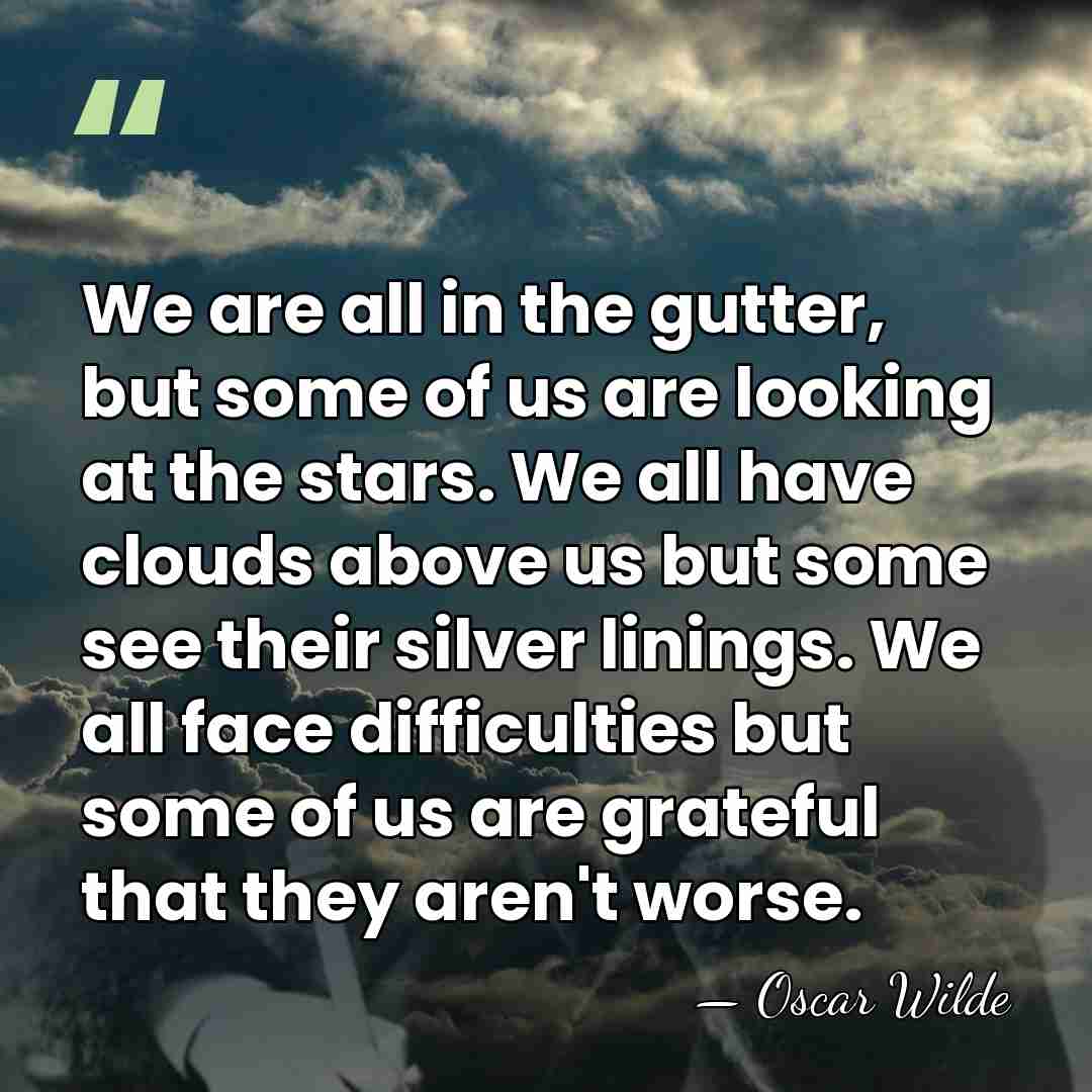 We are all in the gutter, but some of us are looking&hellip; - Oscar Wilde