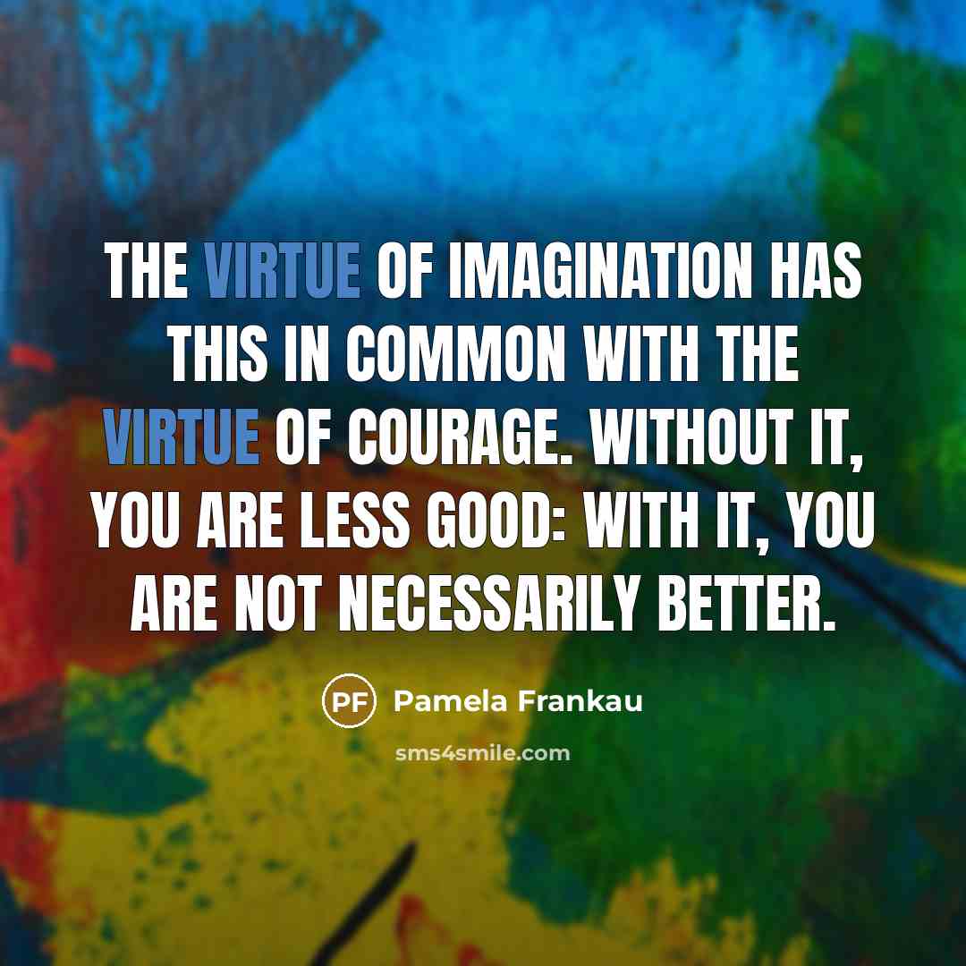 “the virtue of imagination has this in common with the…” quote by Pamela Frankau