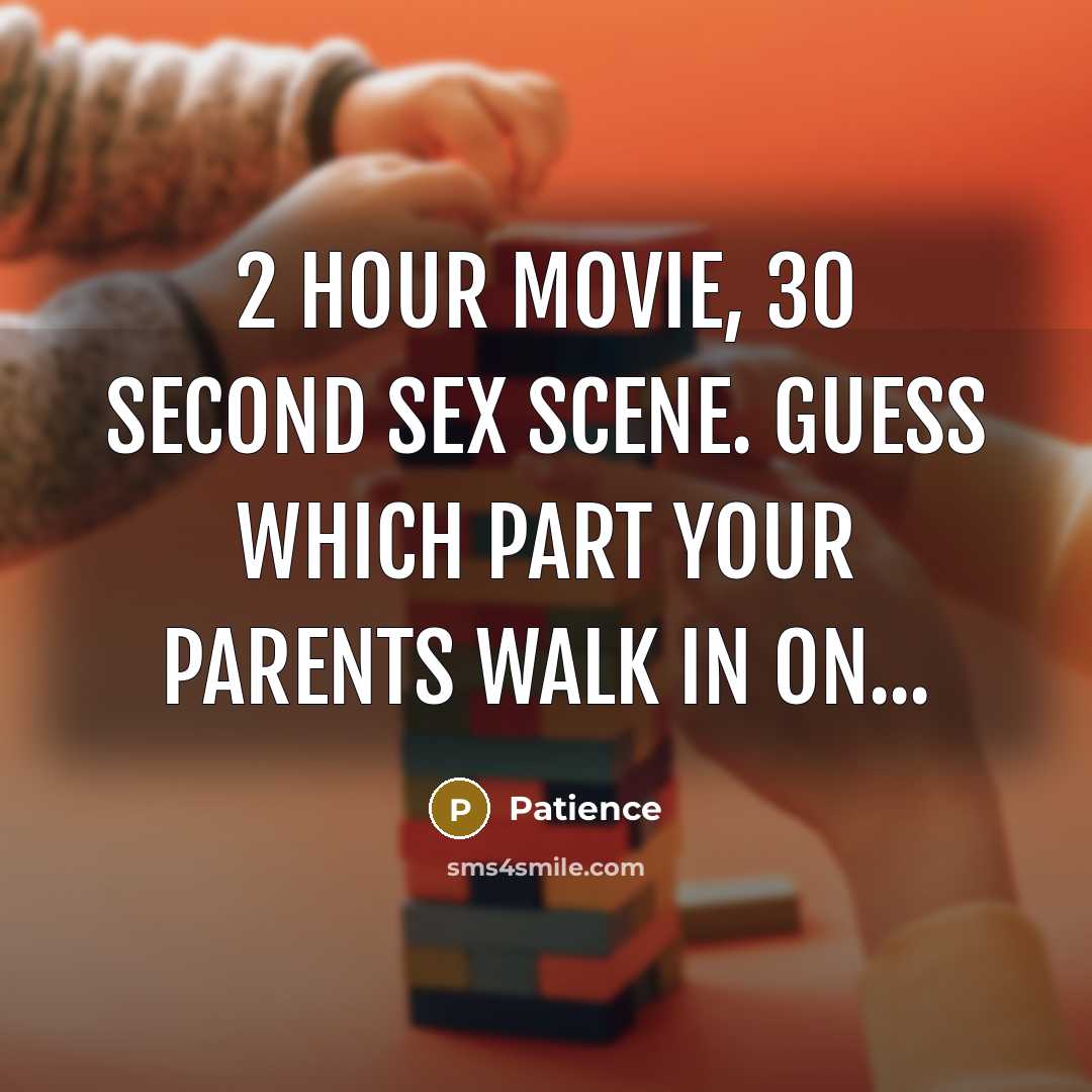 “2 hour movie, 30 second sex scene. Guess which part…” quote by Patience