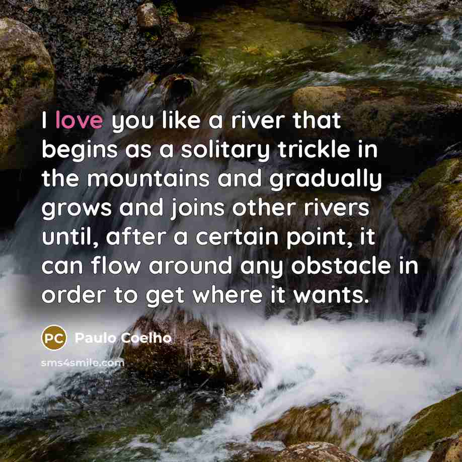 “I love you like a river that begins as a…” quote by Paulo Coelho