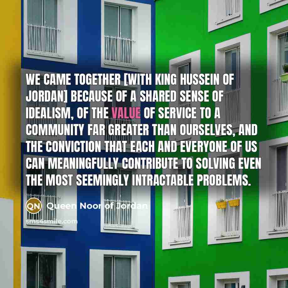 “We came together [with King Hussein of Jordan] because of…” quote by Queen Noor of Jordan