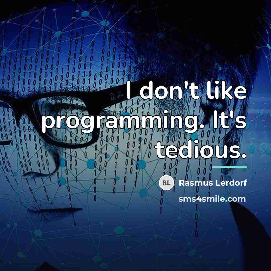 “I don't like programming. It's tedious.…” quote by Rasmus Lerdorf