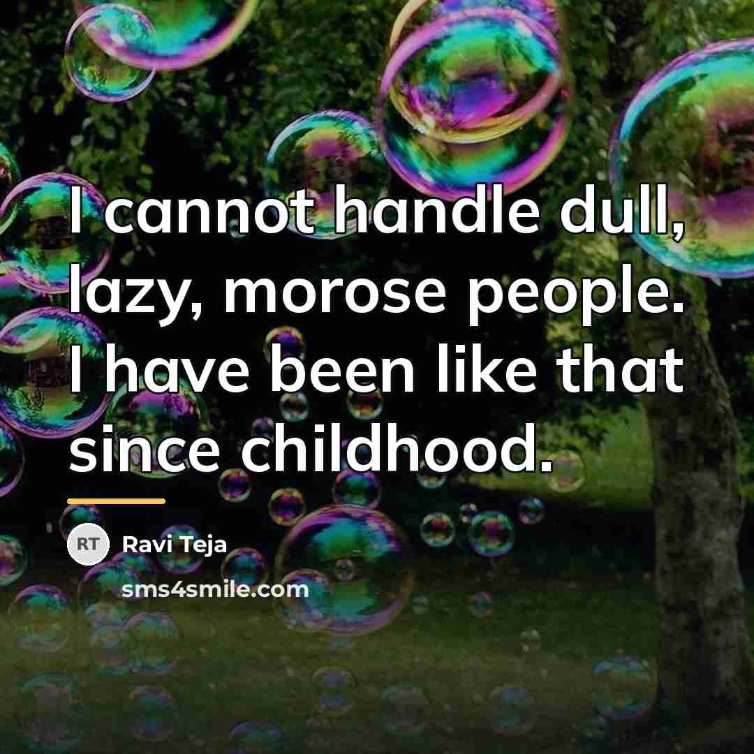 “I cannot handle dull, lazy, morose people. I have been…” quote by Ravi Teja