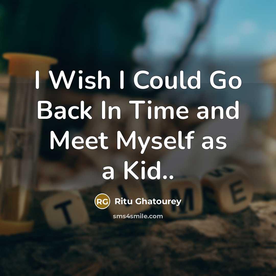 “I Wish I Could Go Back In Time and Meet…” quote by Ritu Ghatourey