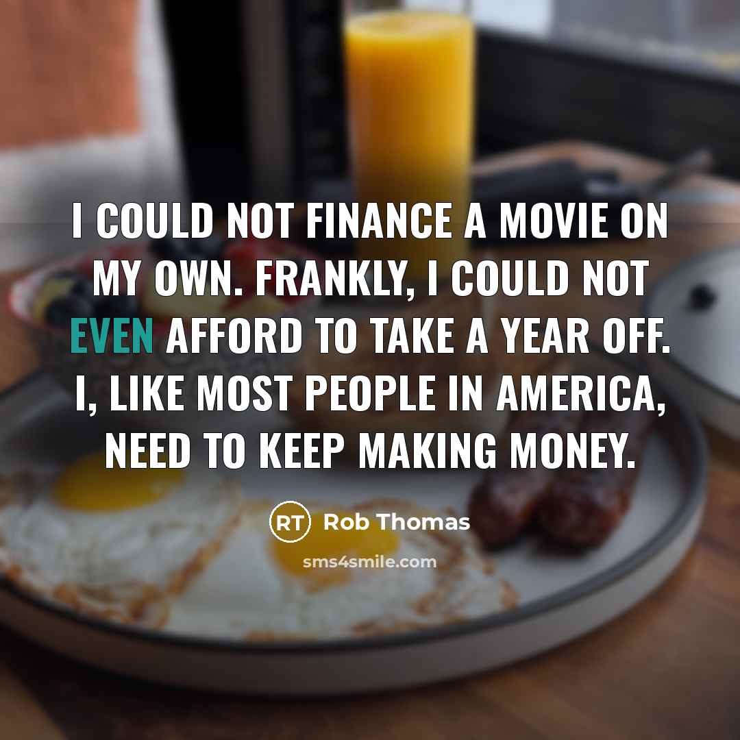 “I could not finance a movie on my own. Frankly,…” quote by Rob Thomas