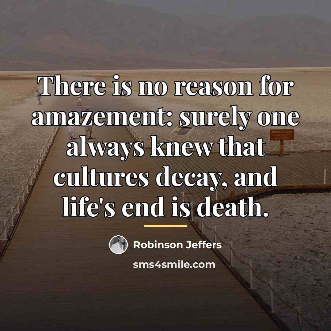 “There is no reason for amazement: surely one always knew…” quote by Robinson Jeffers