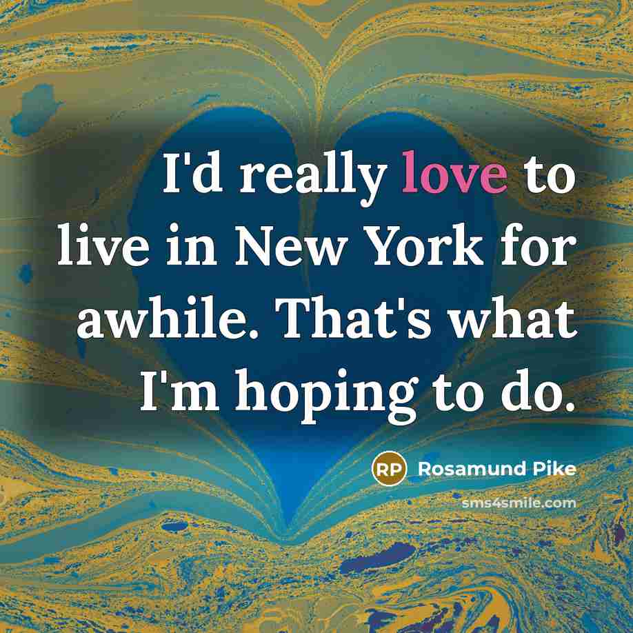 “I'd really love to live in New York for awhile.…” quote by Rosamund Pike