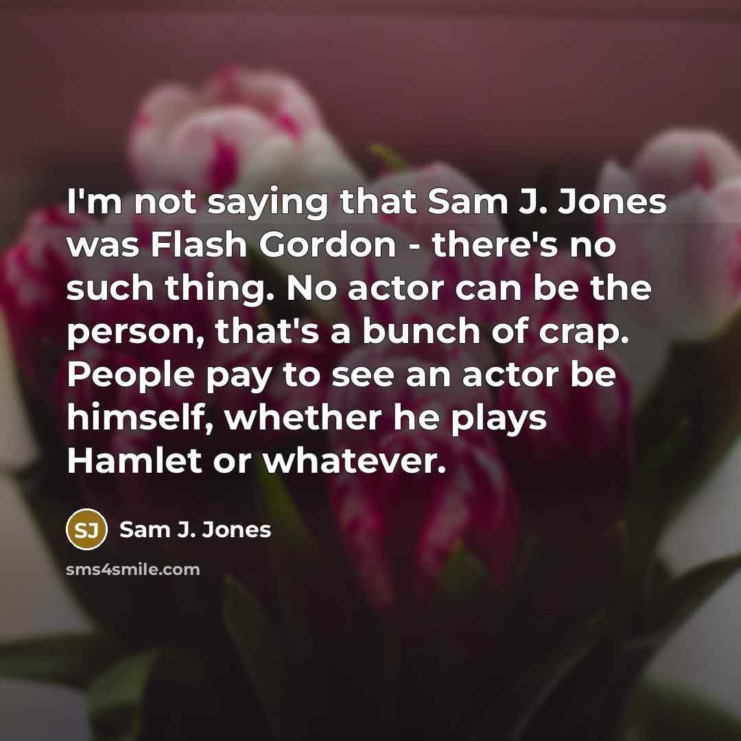“I'm not saying that Sam J. Jones was Flash Gordon…” quote by Sam J. Jones