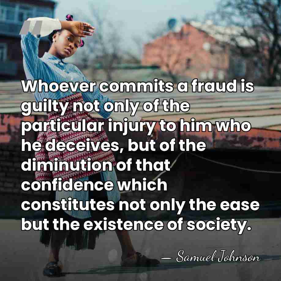 Whoever commits a fraud is guilty not only of the particular injury&hellip; - Samuel Johnson