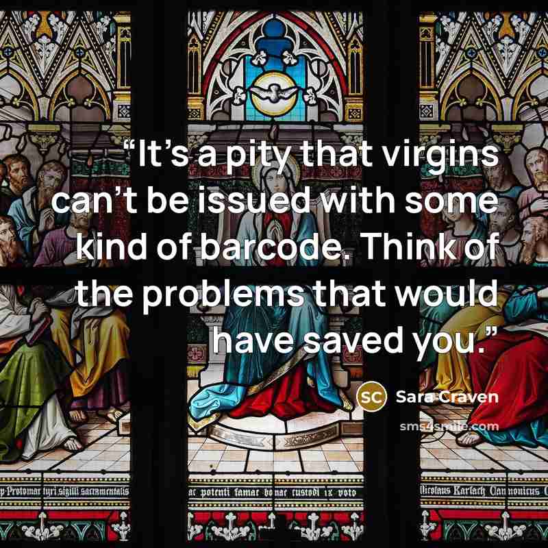 “It’s a pity that virgins can’t be issued with some kind of barcode. Think of the problems that would have saved you.” quote by Sara Craven