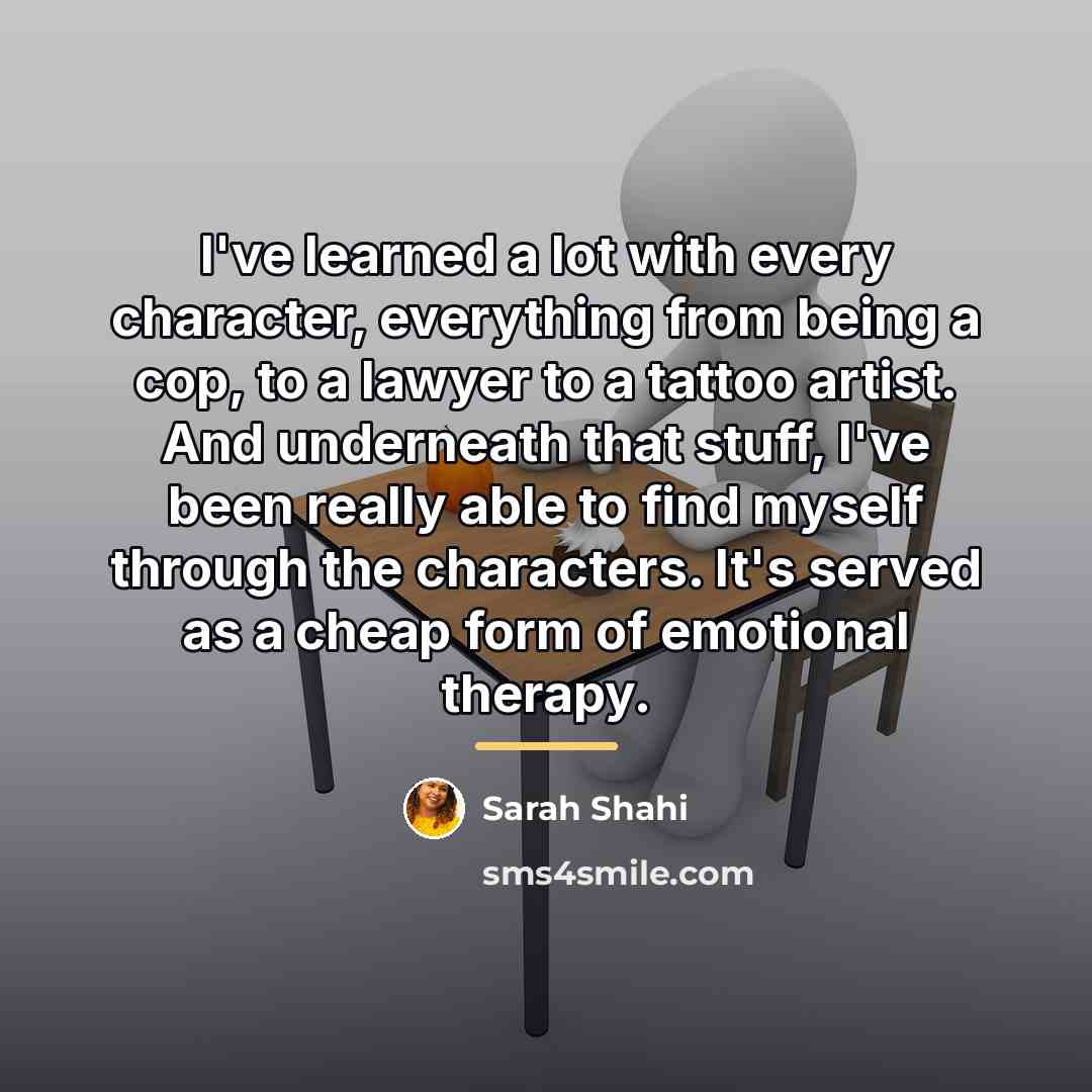 “I've learned a lot with every character, everything from being…” quote by Sarah Shahi