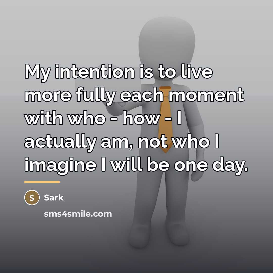 “My intention is to live more fully each moment with…” quote by Sark