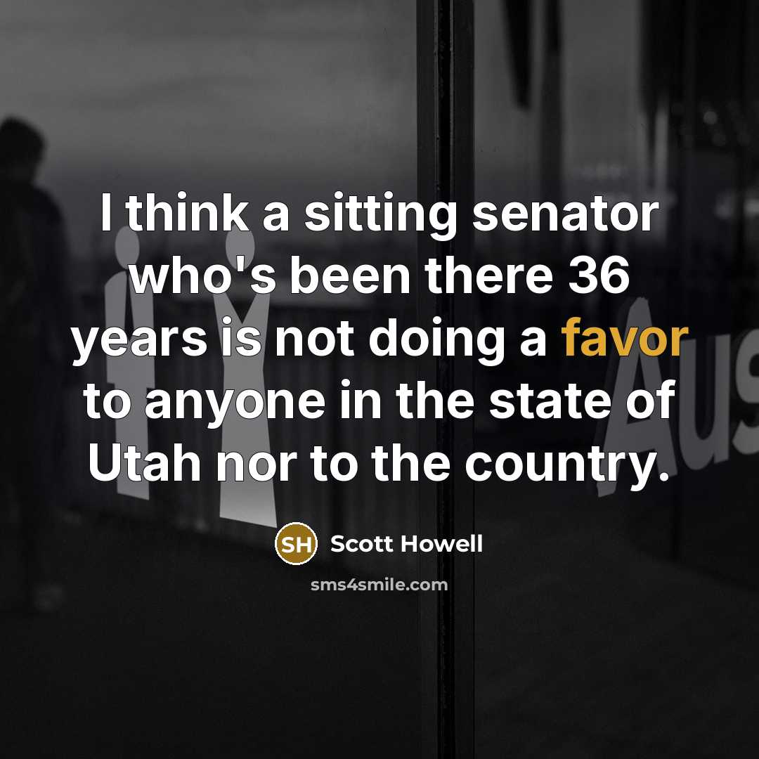 “I think a sitting senator who's been there 36 years…” quote by Scott Howell