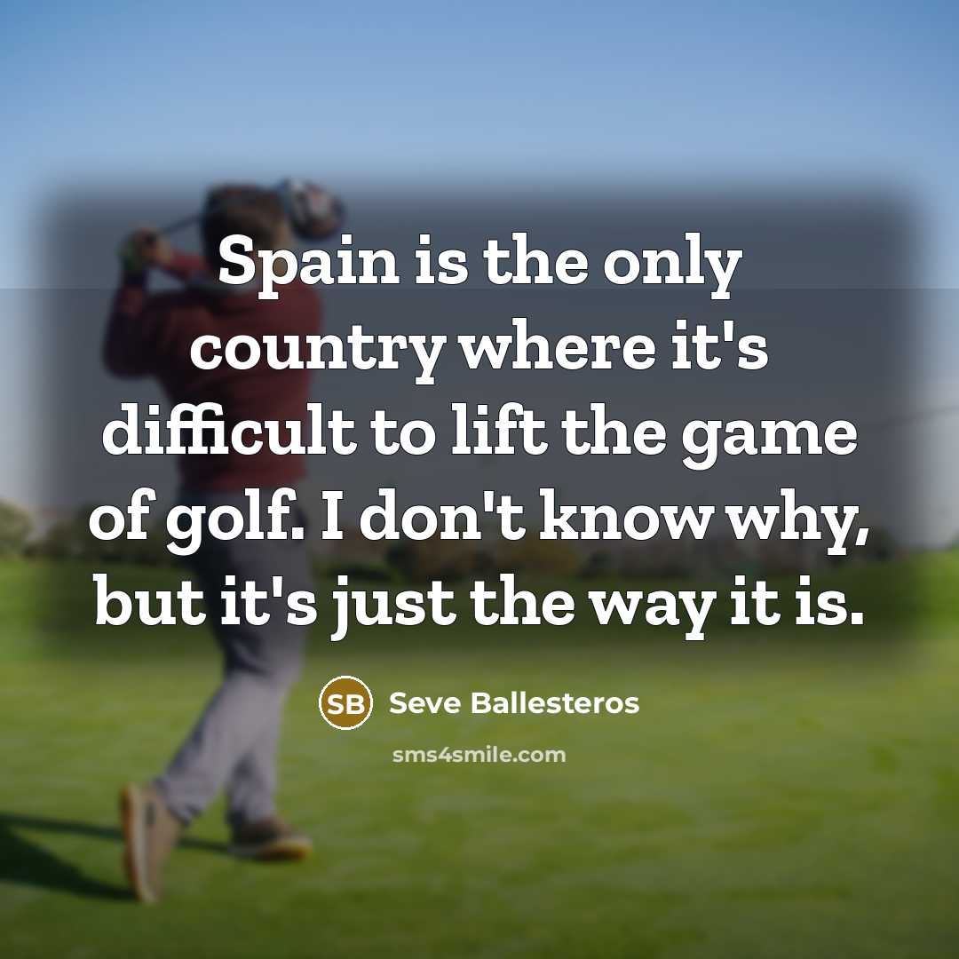 “Spain is the only country where it's difficult to lift…” quote by Seve Ballesteros