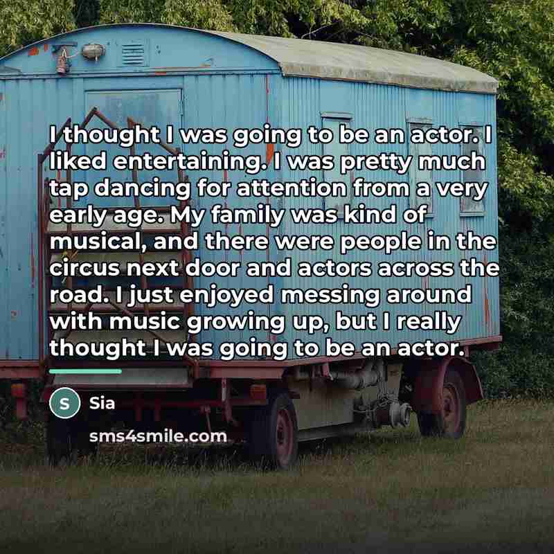 “I thought I was going to be an actor. I…” quote by Sia
