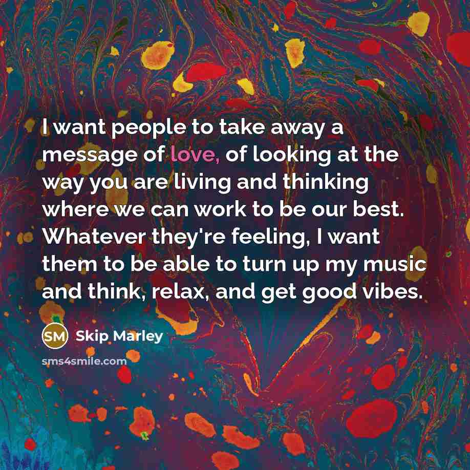 “I want people to take away a message of love,…” quote by Skip Marley