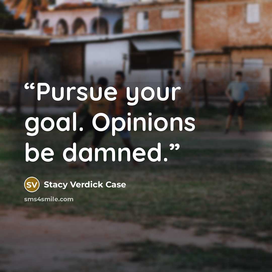 “Pursue your goal. Opinions be damned.” quote by Stacy Verdick Case