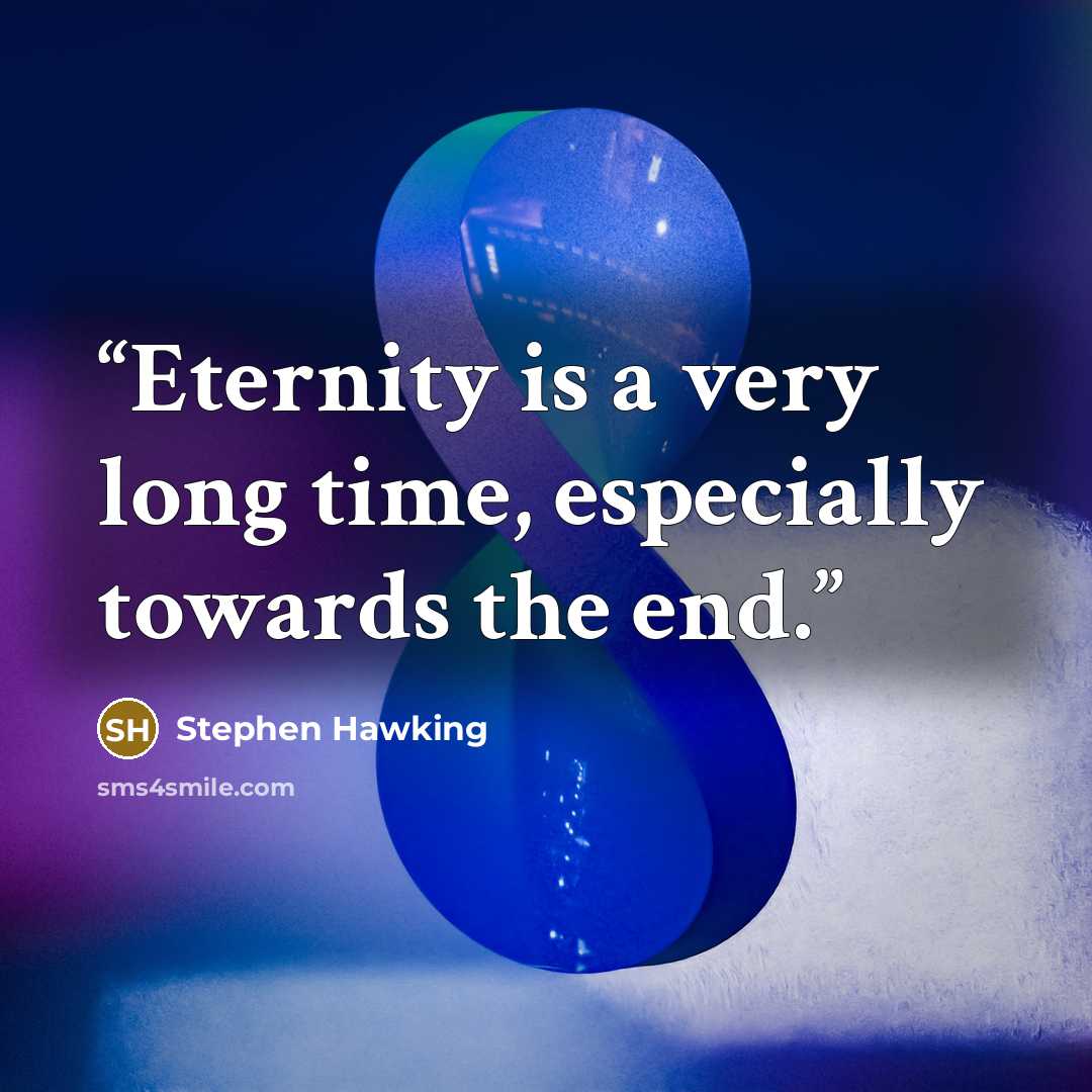 “Eternity is a very long time, especially towards the end.” quote by Stephen Hawking