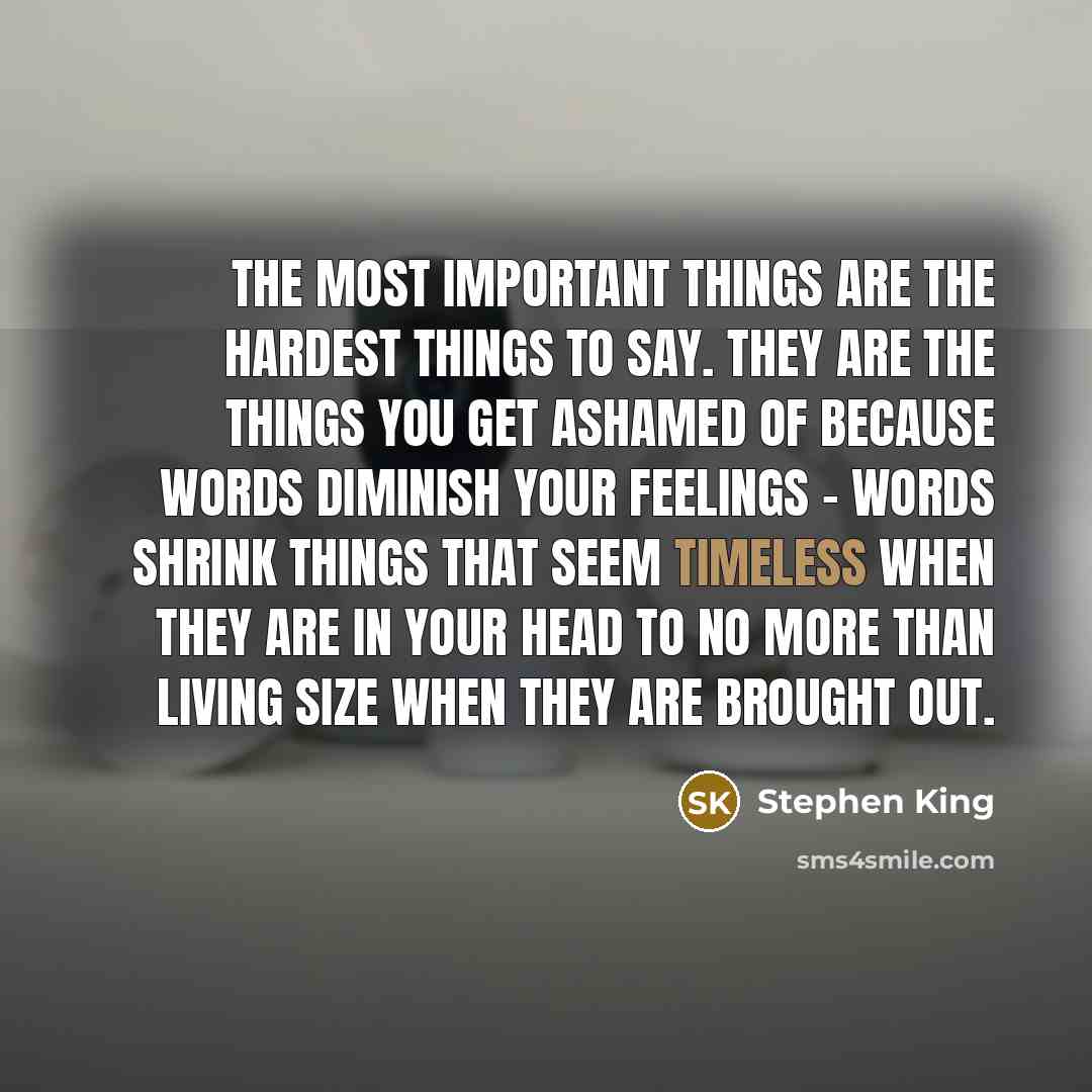 “The most important things are the hardest things to say.…” quote by Stephen King