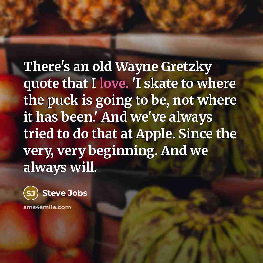 “There's an old Wayne Gretzky quote that I love. 'I…” quote by Steve Jobs