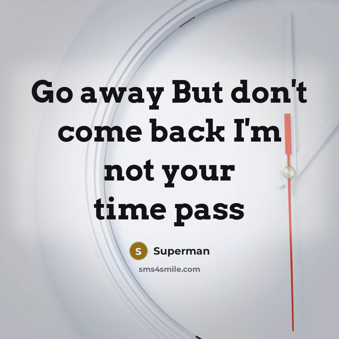“Go away But don't come back I'm not your time…” quote by Superman