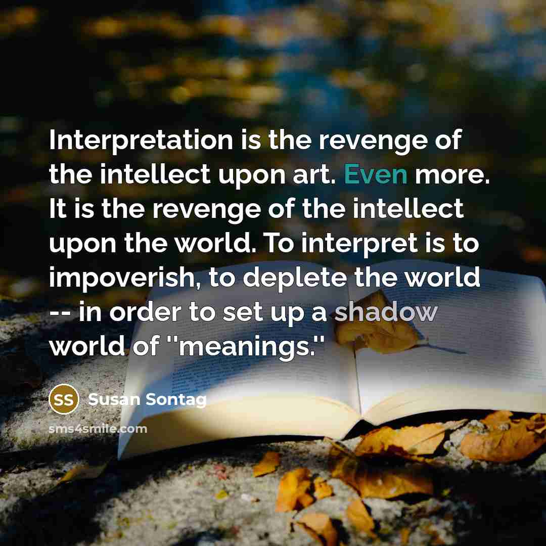 “Interpretation is the revenge of the intellect upon art. Even…” quote by Susan Sontag