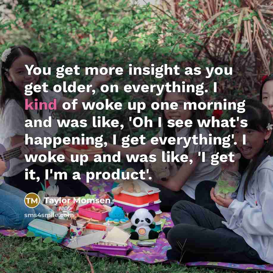 “You get more insight as you get older, on everything.…” quote by Taylor Momsen