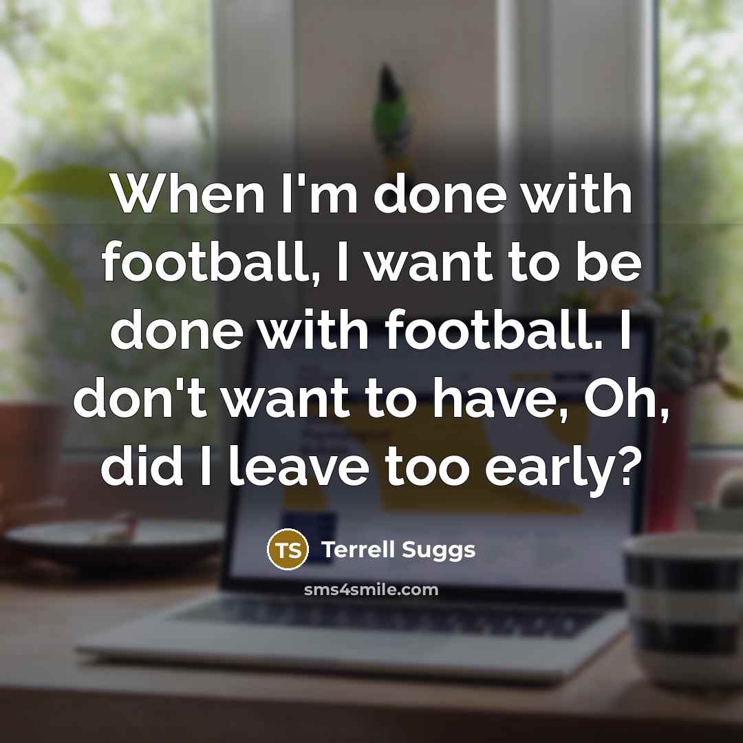 “When I'm done with football, I want to be done…” quote by Terrell Suggs