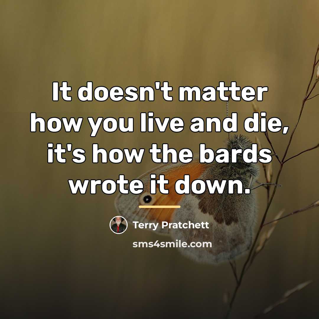 “It doesn't matter how you live and die, it's how…” quote by Terry Pratchett