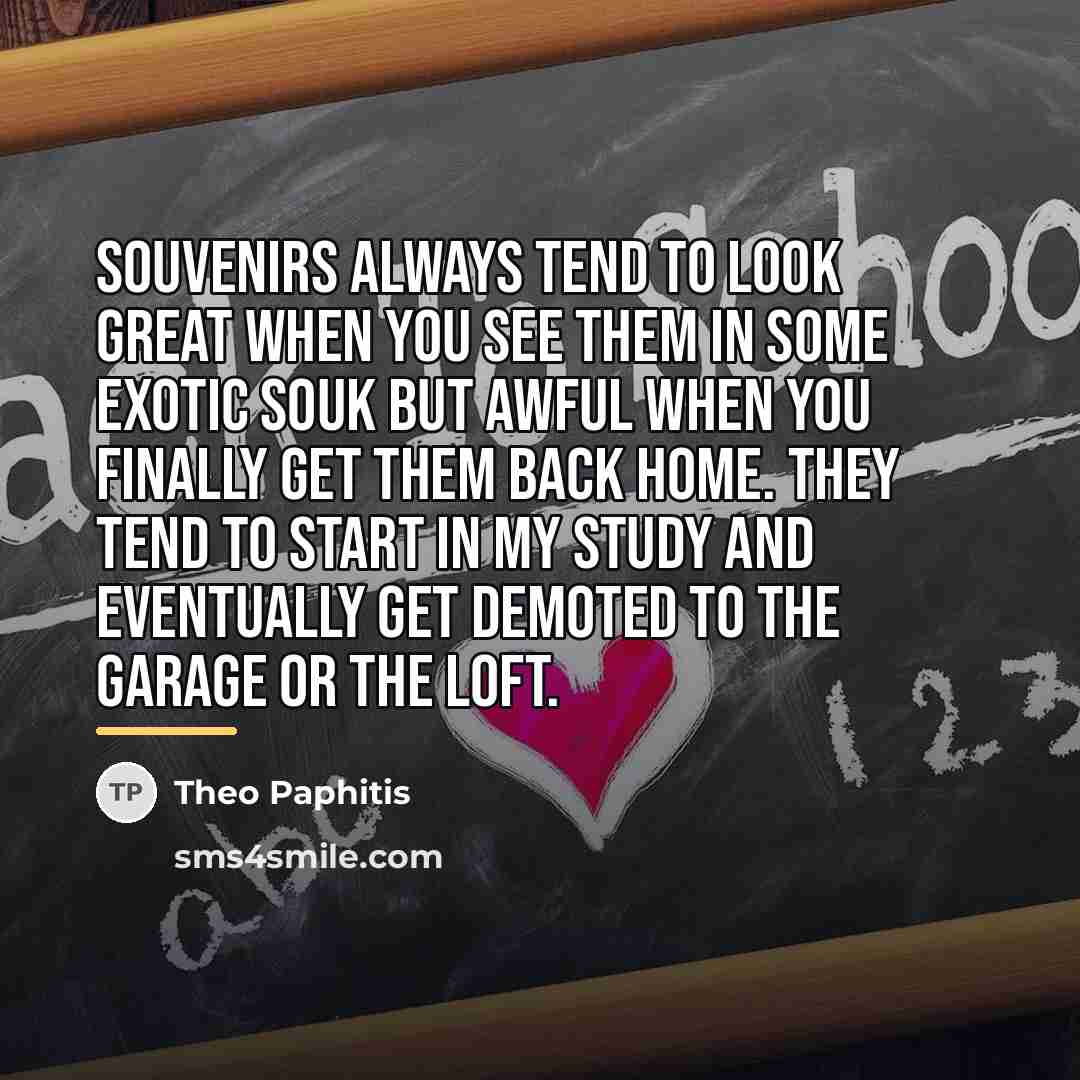 “Souvenirs always tend to look great when you see them…” quote by Theo Paphitis