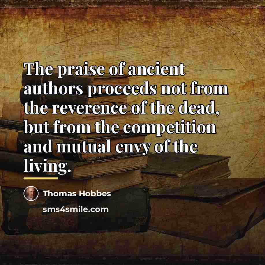 “The praise of ancient authors proceeds not from the reverence…” quote by Thomas Hobbes