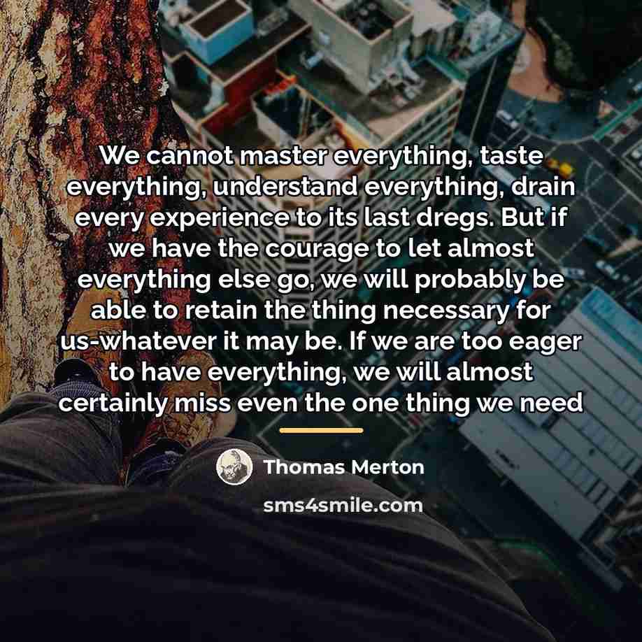 “We cannot master everything, taste everything, understand everything, drain every…” quote by Thomas Merton