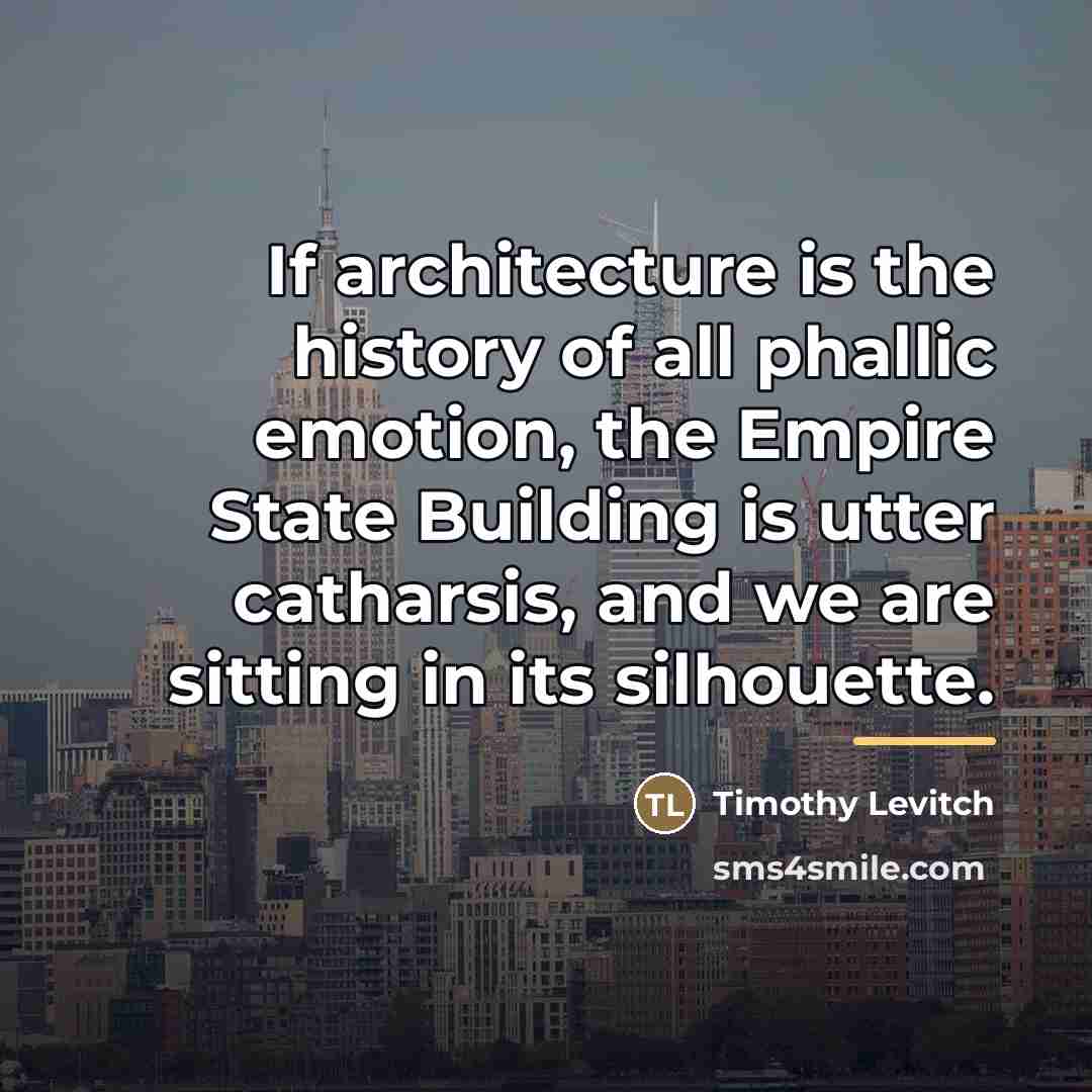 “If architecture is the history of all phallic emotion, the…” quote by Timothy Levitch