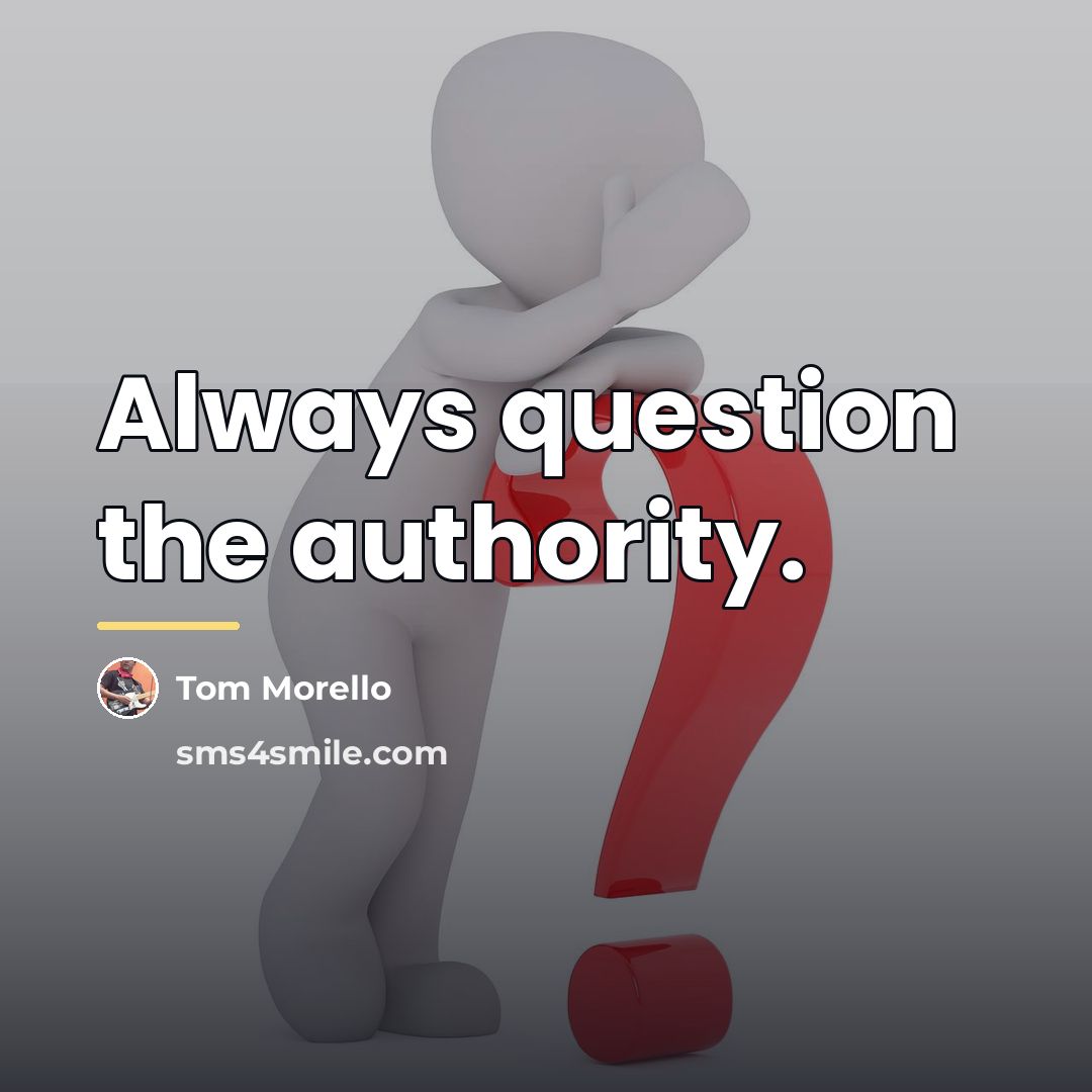 “Always question the authority.…” quote by Tom Morello
