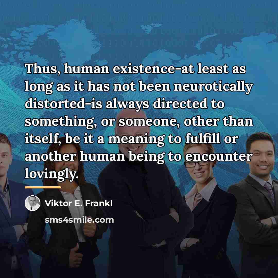 “Thus, human existence-at least as long as it has not…” quote by Viktor E. Frankl