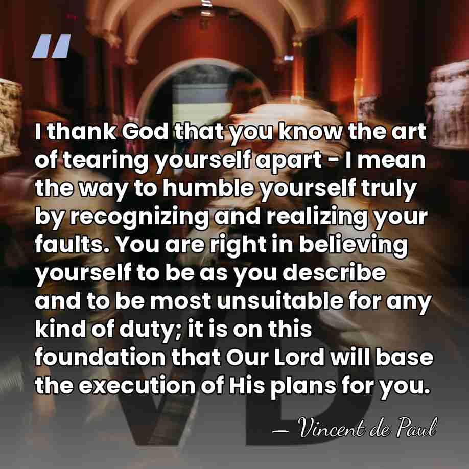 I thank God that you know the art of tearing yourself apart&hellip; - Vincent de Paul