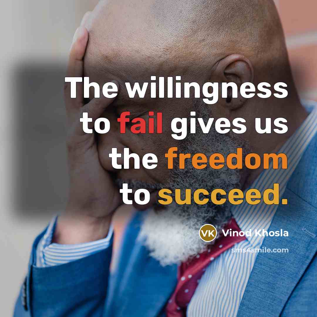 “The willingness to fail gives us the freedom to succeed.” quote by Vinod Khosla