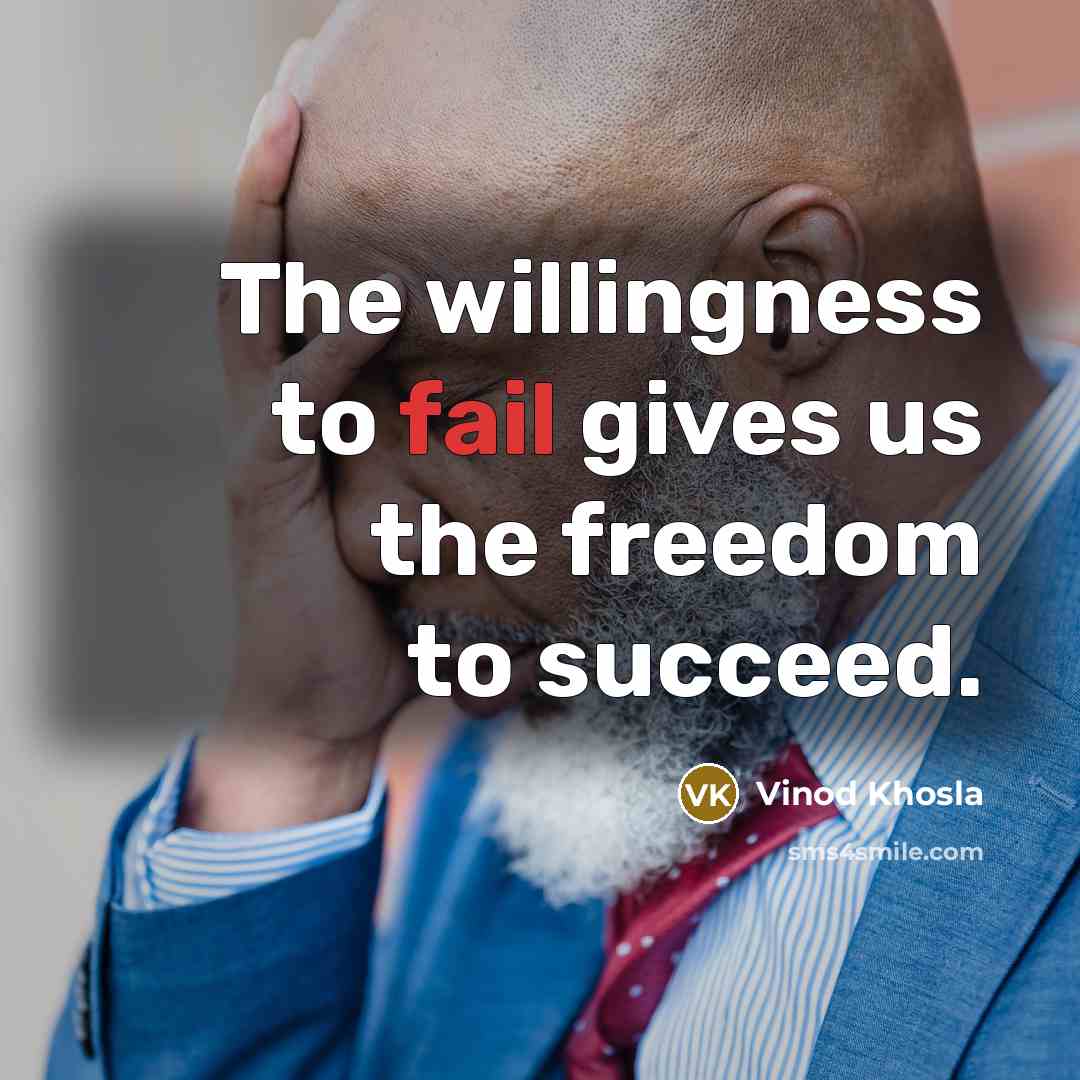 “The willingness to fail gives us the freedom to succeed.…” quote by Vinod Khosla