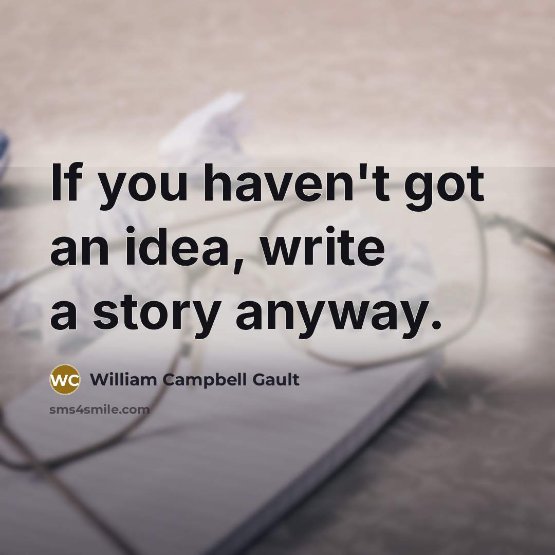 “If you haven't got an idea, write a story anyway.…” quote by William Campbell Gault