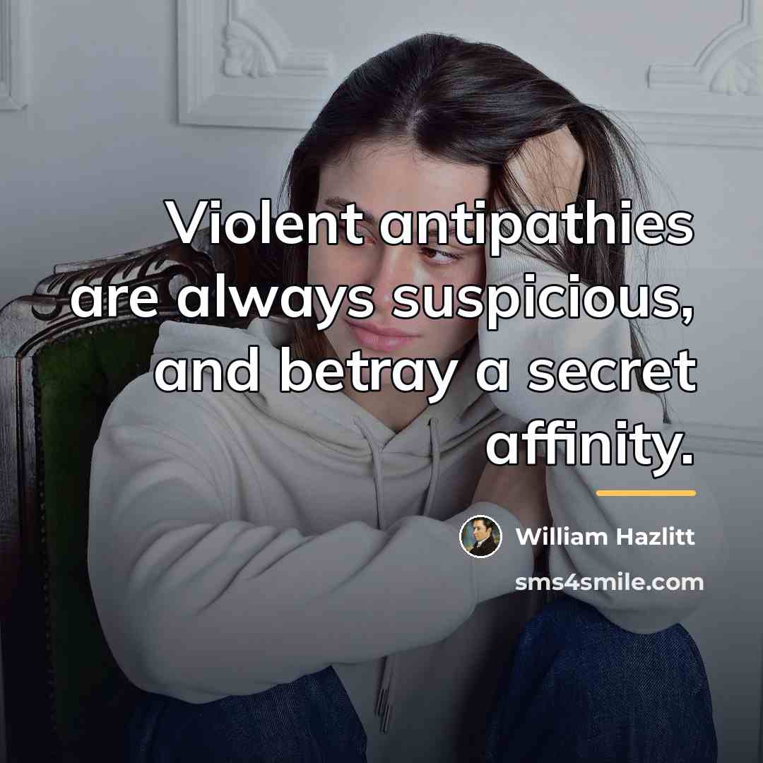 “Violent antipathies are always suspicious, and betray a secret affinity.…” quote by William Hazlitt