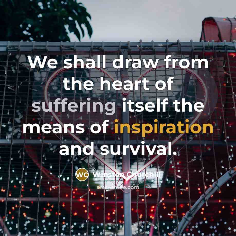 “We shall draw from the heart of suffering itself the…” quote by Winston Churchill
