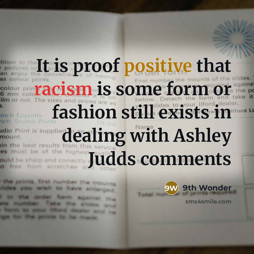 “It is proof positive that racism is some form or fashion still exists in dealing with Ashley Judds comments” quote by 9th Wonder