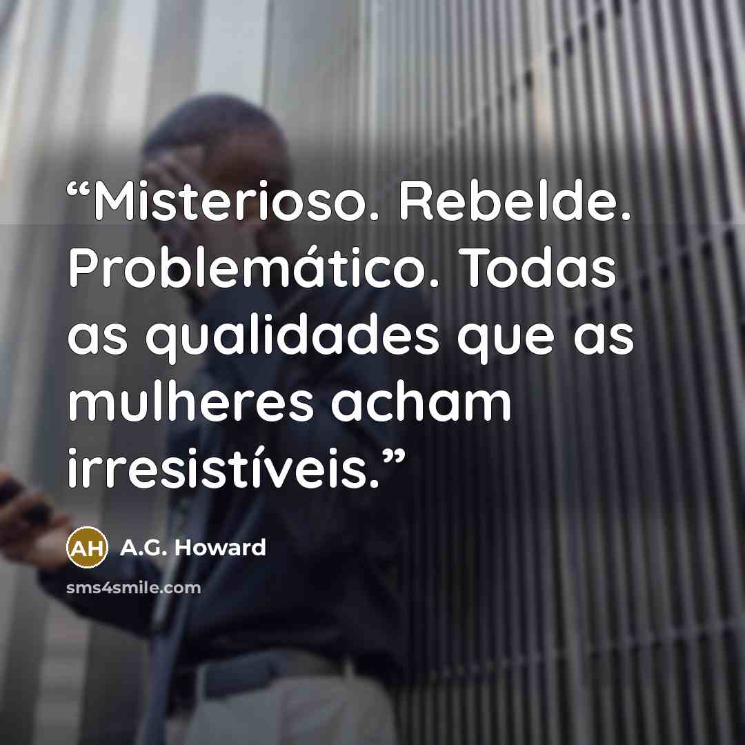 “Misterioso. Rebelde. Problemático. Todas as qualidades que as mulheres acham irresistíveis.” quote by A.G. Howard