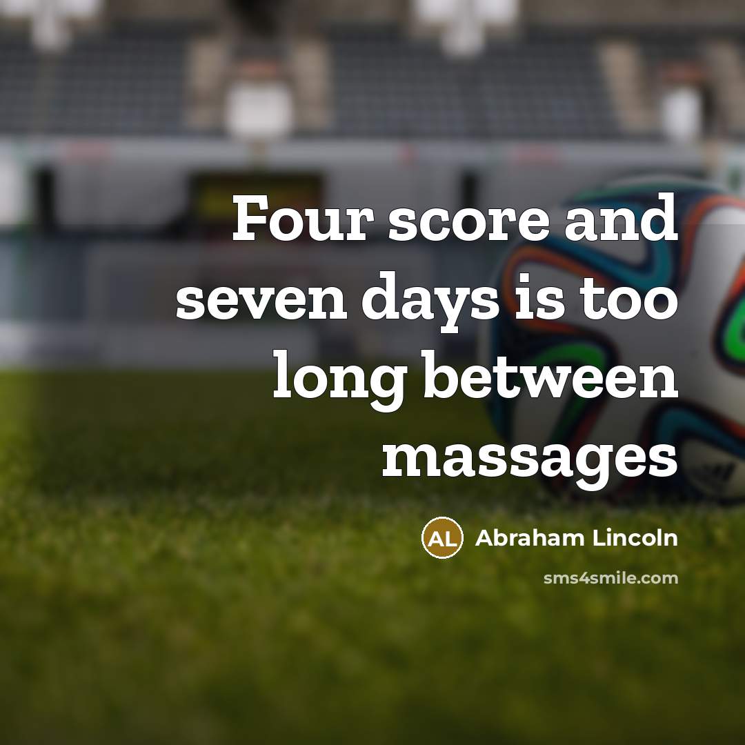 “Four score and seven days is too long between massages…” quote by Abraham Lincoln