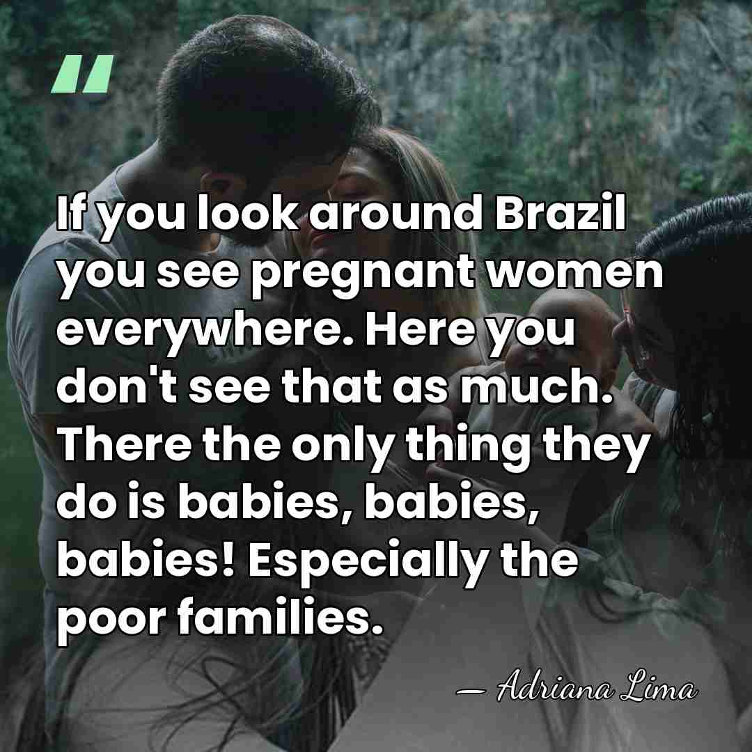 If you look around Brazil you see pregnant women everywhere. Here you&hellip; - Adriana Lima