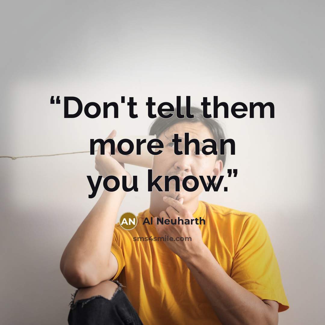 “Don't tell them more than you know.” quote by Al Neuharth