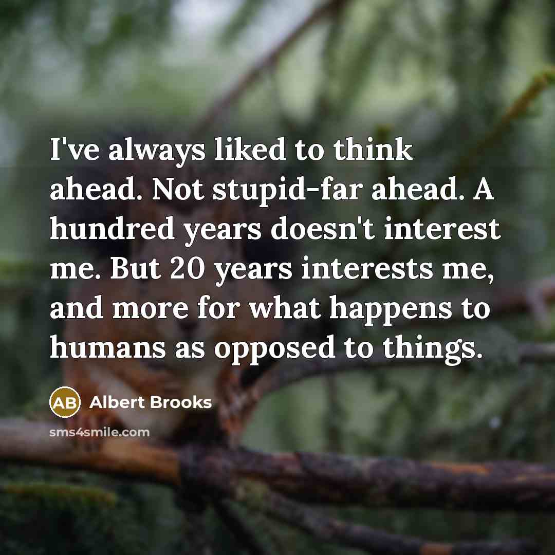 “I've always liked to think ahead. Not stupid-far ahead. A…” quote by Albert Brooks