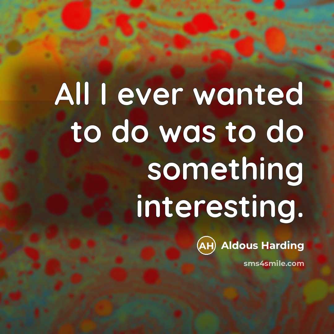 “All I ever wanted to do was to do something…” quote by Aldous Harding