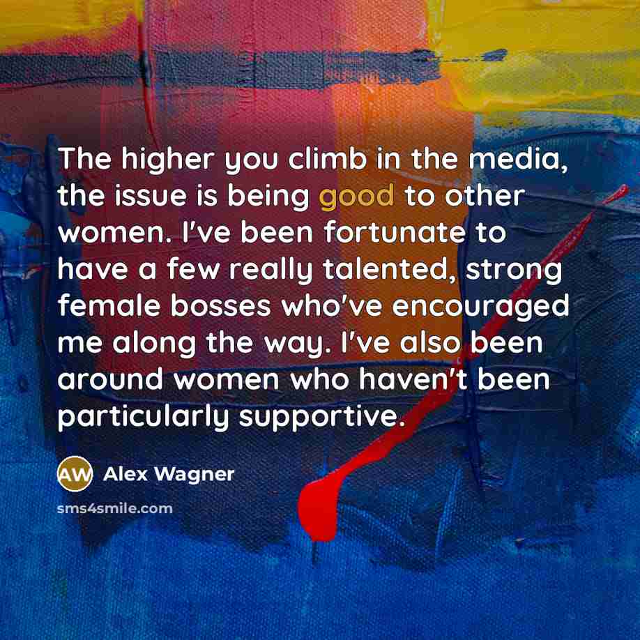 “The higher you climb in the media, the issue is…” quote by Alex Wagner